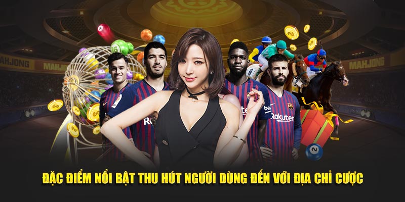 Đặc điểm nổi bật thu hút người dùng đến với địa chỉ cược