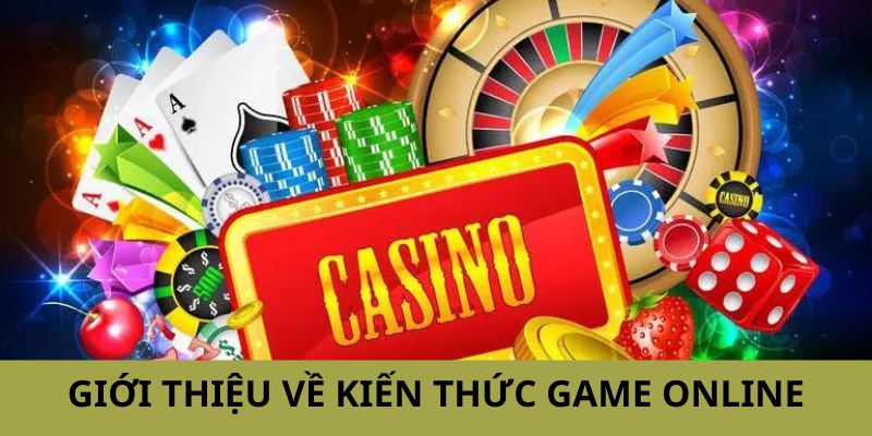 Những thông tin giới thiệu cụ thể về kiến thức game trực tuyến 