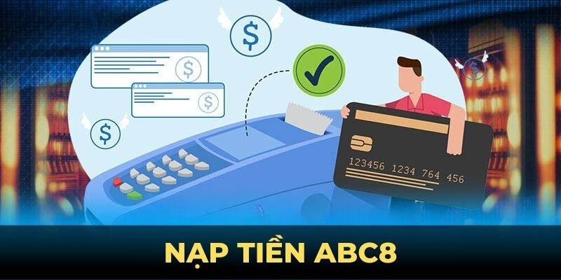 Giao dịch nạp tiền ABC8 đơn giản với nhiều lựa chọn tiện ích