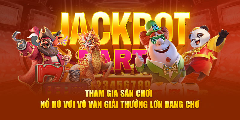 Tham gia sân chơi nổ hũ với vô vàn giải thưởng lớn đang chờ